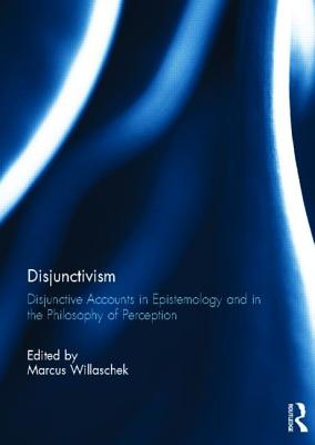 Disjunctivism: Disjunctive Accounts in Epistemology and in the Philosophy of Perception - Willaschek, Marcus (Editor)