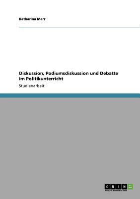 Diskussion, Podiumsdiskussion Und Debatte Im Politikunterricht - Marr, Katharina