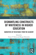 Dismantling Constructs of Whiteness in Higher Education: Narratives of Resistance from the Academy