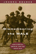 Dismembering the Male: Men's Bodies, Britain, and the Great War