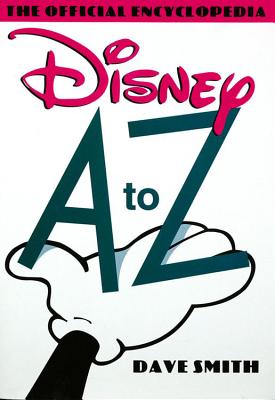 Disney A to Z: The Official Encyclopedia - Smith, Dave
