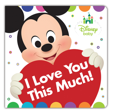 Disney Baby: I Love You This Much! - Disney Books