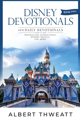 Disney Devotionals [Book Two]: 100 Daily Devotionals Based on the Disneyland Attractions, Resort Hotels, and More - McLain, Bob (Editor), and Thweatt, Albert