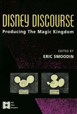 Disney Discourse: Producing the Magic Kingdom - Smoodin, Eric (Editor)
