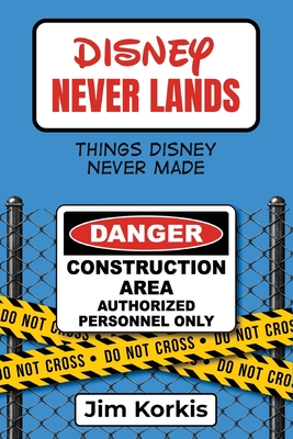 Disney Never Lands: Things Disney Never Made - McLain, Bob (Editor), and Korkis, Jim
