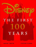 Disney: The First 100 Years - Smith, Dave, and Smith, David, Dr., Msn, RN, and Clark, Steven B