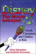 Disney: The Mouse Betrayed: Greed, Corruption and Children at Risk - Schweizer, Peter, MD, and Schweizer, Rochelle