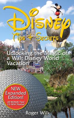 Disney Tips & Secrets: Unlocking the Magic of a Walt Disney World Vacation - Wilk, Roger