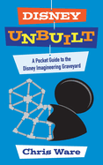 Disney Unbuilt: A Pocket Guide to the Disney Imagineering Graveyard