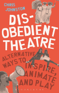 Disobedient Theatre: Alternative Ways to Inspire, Animate and Play