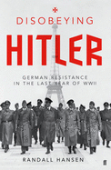 Disobeying Hitler: German Resistance in the Last Year of WWII