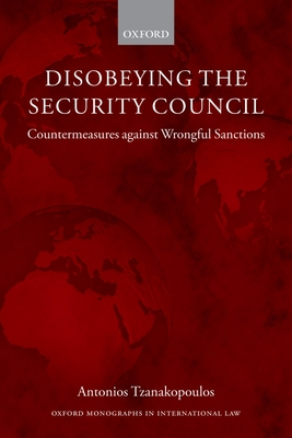 Disobeying the Security Council: Countermeasures against Wrongful Sanctions - Tzanakopoulos, Antonios