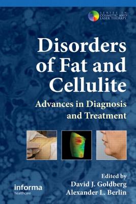 Disorders of Fat and Cellulite: Advances in Diagnosis and Treatment - Goldberg, David J (Editor), and Berlin, Alexander L (Editor)