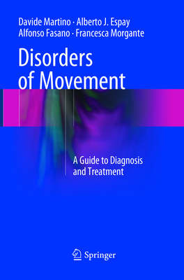 Disorders of Movement: A Guide to Diagnosis and Treatment - Martino, Davide, and Espay, Alberto J, MD, Msc, and Fasano, Alfonso