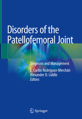 Disorders of the Patellofemoral Joint: Diagnosis and Management - Rodrguez-Merchn, E. Carlos (Editor), and Liddle, Alexander D. (Editor)