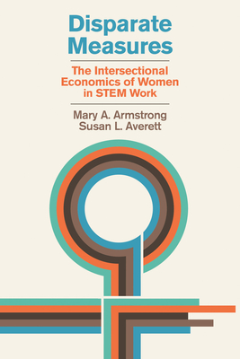 Disparate Measures: The Intersectional Economics of Women in Stem Work - Armstrong, Mary A, and Averett, Susan L