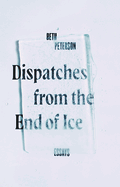 Dispatches from the End of Ice: Essays