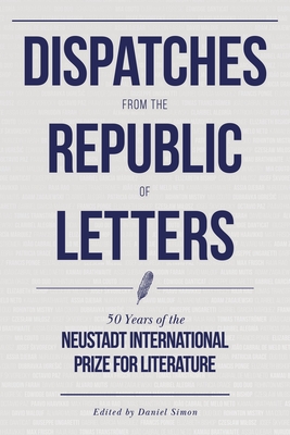 Dispatches from the Republic of Letters: 50 Years of the Neustadt International Prize for Literature - Simon, Daniel (Editor)