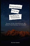 Dispatches from the Software Trenches: Essays at the Intersection of Ideas, Programming, and Culture