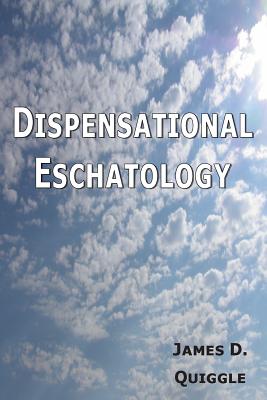 Dispensational Eschatology: An Explanation and Defense of the Doctrine - Quiggle, James D