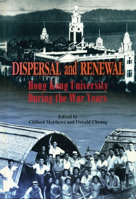 Dispersal and Renewal: Hong Kong University During the War Years - Matthews, Clifford (Editor), and Cheung, Oswald (Editor)