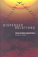 Dispersed Relations: Americans and Canadians in Upper North America - Stuart, Reginald C, Professor