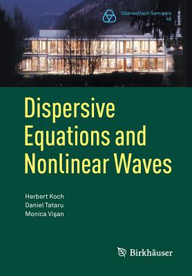 Dispersive Equations and Nonlinear Waves: Generalized Korteweg-de Vries, Nonlinear Schrdinger, Wave and Schrdinger Maps - Koch, Herbert, and Tataru, Daniel, and Vi an, Monica