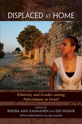 Displaced at Home: Ethnicity and Gender Among Palestinians in Israel - Kanaaneh, Rhoda Ann (Editor), and Nusair, Isis (Editor), and Abu-Lughod, Lila, Professor (Foreword by)