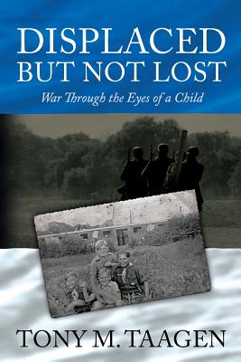 Displaced But Not Lost: War Through The Eyes Of A Child: War Through the Eyes of a Child - Taagen, Tony M