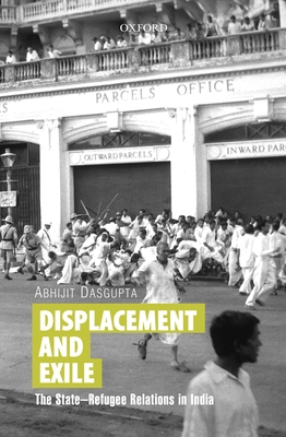 Displacement and Exile: The State-Refugee Relations in India - Dasgupta, Abhijit