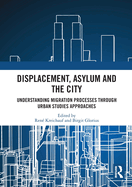 Displacement, Asylum and the City: Understanding Migration Processes Through Urban Studies Approaches