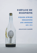 Displays of Belonging: Polish Jewish Collecting and Museums, 1891-1941