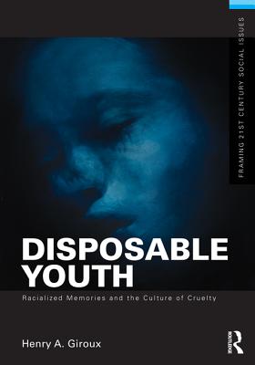 Disposable Youth, Racialized Memories, and the Culture of Cruelty - Giroux, Henry A