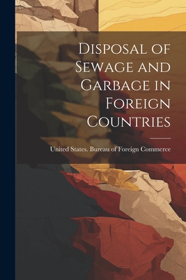 Disposal of Sewage and Garbage in Foreign Countries - United States Bureau of Foreign Comm (Creator)