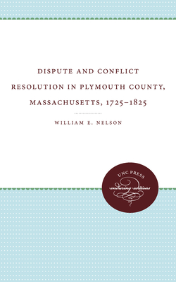 Dispute and Conflict Resolution in Plymouth County, Massachusetts, 1725-1825 - Nelson, William E