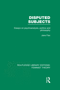Disputed Subjects (Rle Feminist Theory): Essays on Psychoanalysis, Politics and Philosophy
