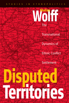 Disputed Territories: The Transnational Dynamics of Ethnic Conflict Settlement - Wolff, Stefan