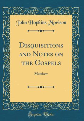 Disquisitions and Notes on the Gospels: Matthew (Classic Reprint) - Morison, John Hopkins