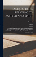 Disquisitions Relating to Matter and Spirit: To Which is Added the History of the Philosophical Doctrine Concerning the Origin of the Soul, and the Nature of Matter, With Its Influence on Christianity, Especially With Respect to the Doctroine of The...