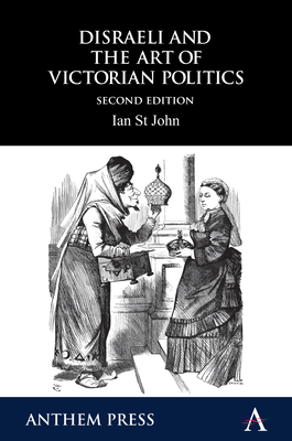 Disraeli and the Art of Victorian Politics - St John, Ian