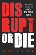 Disrupt or Die: How to Survive and Thrive the Digital Real Estate Shift