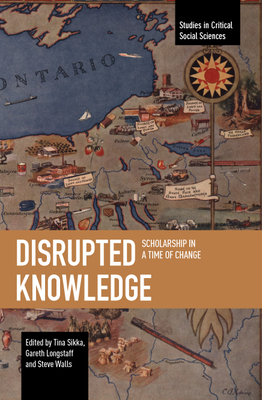 Disrupted Knowledge: Scholarship in a Time of Change - Sikka, Tina (Editor), and Longstaff, Gareth (Editor), and Walls, Steve (Editor)