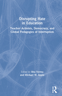 Disrupting Hate in Education: Teacher Activists, Democracy, and Global Pedagogies of Interruption
