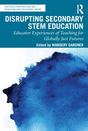 Disrupting Secondary Stem Education: Educator Experiences of Teaching for Globally Just Futures