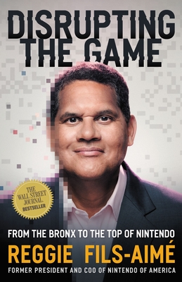 Disrupting the Game: From the Bronx to the Top of Nintendo - Fils-Aim, Reggie