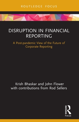 Disruption in Financial Reporting: A Post-pandemic View of the Future of Corporate Reporting - Bhaskar, Krish, and Flower, John