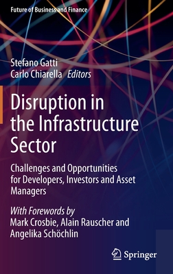 Disruption in the Infrastructure Sector: Challenges and Opportunities for Developers, Investors and Asset Managers - Gatti, Stefano (Editor), and Chiarella, Carlo (Editor)