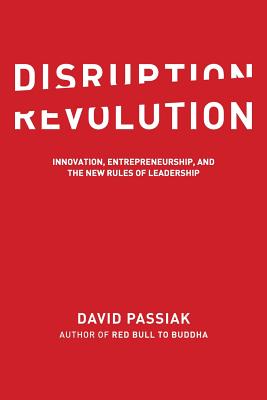 Disruption Revolution: Innovation, Entrepreneurship, and the New Rules of Leadership - Passiak, David