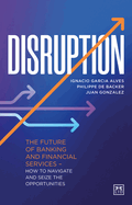 Disruption: The future of banking and financial services - how to navigate and seize the opportunities