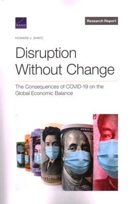 Disruption Without Change: The Consequences of Covid-19 on the Global Economic Balance - Shatz, Howard J